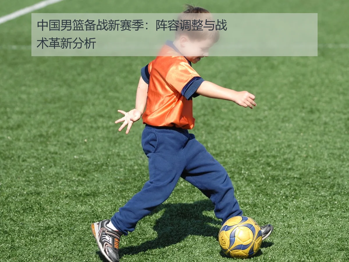 中国男篮备战新赛季:阵容调整与战术革新分析